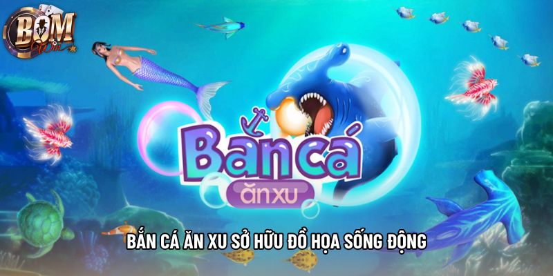 Bắn cá ăn xu sở hữu đồ họa sống động Bắn cá ăn xu sở hữu đồ họa sống động