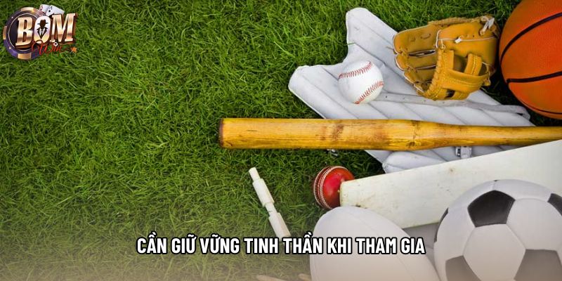 Cần giữ vững tinh thần khi tham gia Cần giữ vững tinh thần khi tham gia