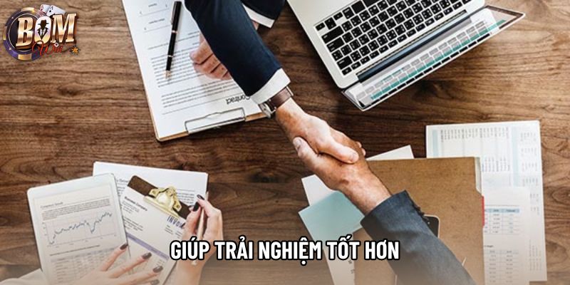 Giúp trải nghiệm tốt hơn Giúp trải nghiệm tốt hơn