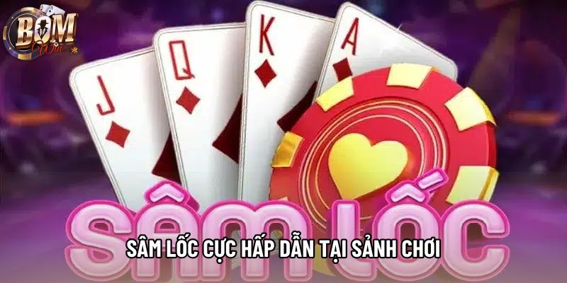 Sâm lốc cực hấp dẫn tại sảnh chơi Sâm lốc cực hấp dẫn tại sảnh chơi